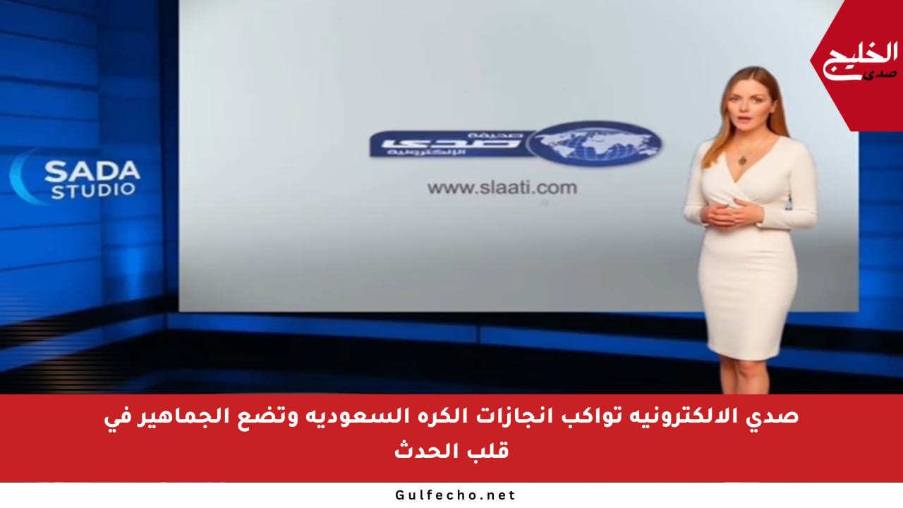 صدى الإلكترونية تواكب إنجازات الكرة السعودية وتضع الجماهير في قلب الحدث